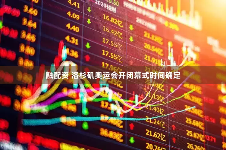 融配资 洛杉矶奥运会开闭幕式时间确定